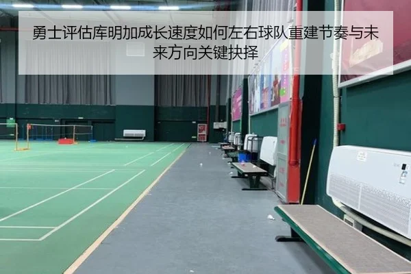 勇士评估库明加成长速度如何左右球队重建节奏与未来方向关键抉择