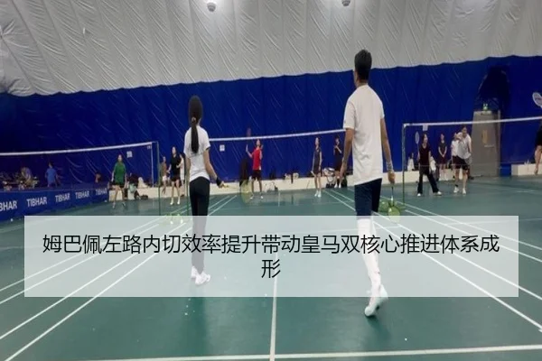 姆巴佩左路内切效率提升带动皇马双核心推进体系成形